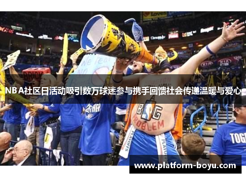 NBA社区日活动吸引数万球迷参与携手回馈社会传递温暖与爱心