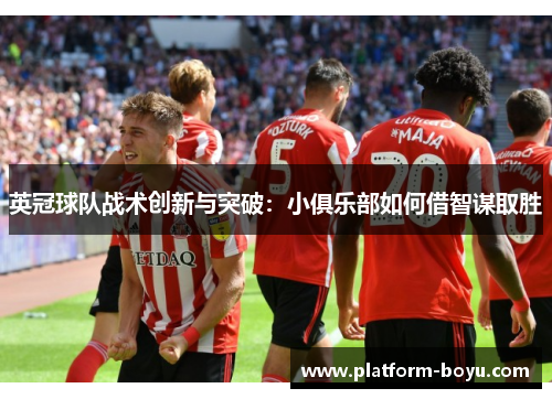英冠球队战术创新与突破：小俱乐部如何借智谋取胜