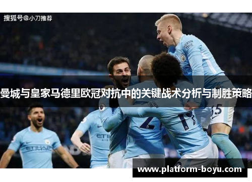 曼城与皇家马德里欧冠对抗中的关键战术分析与制胜策略