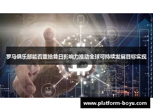 罗马俱乐部能否重拾昔日影响力推动全球可持续发展目标实现