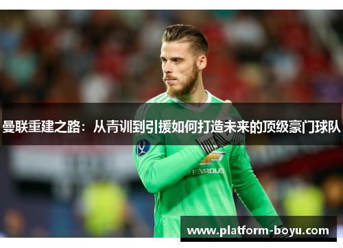 曼联重建之路：从青训到引援如何打造未来的顶级豪门球队