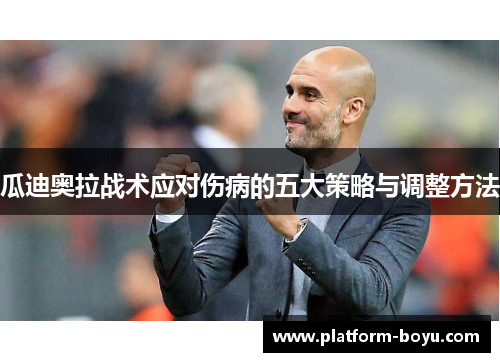 瓜迪奥拉战术应对伤病的五大策略与调整方法